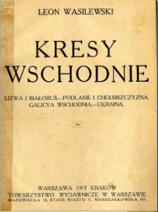 Kresy wschodnie : Litwa i Białoruś, Podlasie i Chełmszczyzna, Galicya Wschodnia, Ukraina