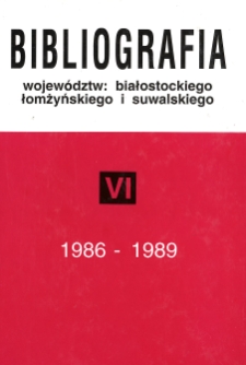 Bibliografia województw: białostockiego, łomżyńskiego i suwalskiego T. 6 : (1986-1989)
