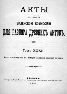 Akty izdavaemye Vilenskoû Kommissieû dlâ razbora drevnih aktov. T. 33, Akty otnosâŝìesâ k istorii Zapadno-russkoj cerkvi.