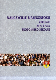Nauczyciele Białegostoku : zdrowie, styl życia, środowisko szkolne