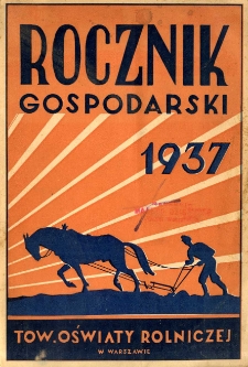 Rocznik gospodarski na rok 1937 : czyli poradnik informacyjny [...] z kalendarzem i wykazem targów i jarmarków na 1937 r.