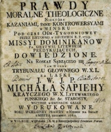 Prawdy moralne theologiczne niektore Kazaniami, inne Kontrowersyami w Mińsku podczas [...] r. 1759 [...] missyi dominikanow po Xięstwie Litewskim predykujących dowiedzione