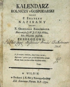Kalendarz rolniczy y gospodarski przez Bradley [Richard] napisany przez [...] Grzegorza Kniaźewicza [...] przełozony.