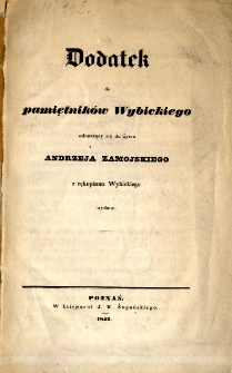 Dodatek do pamiętnik&oacute;w Wybickiego odnoszący sie do życia Andrzeja Zamojskiego z rękopismu Wybickiego wydany