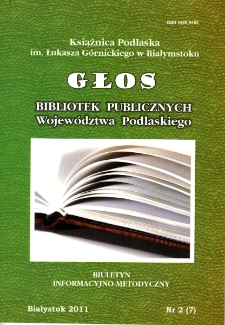 Głos Bibliotek Publicznych Wojew&oacute;dztwa Podlaskiego : biuletyn informacyjno-metodyczny 2011 nr 2 (7)