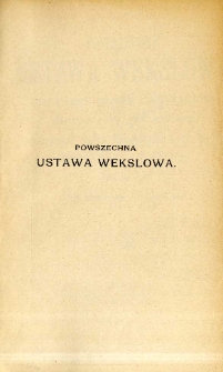 Powszechna ustawa wekslowa wraz z innemi ustawami i rozporządzeniami odnoszącem się do prawa wekslowego, orzeczeniami Sąd&oacute;w Najwyższych i przeglądem ustawodawstwa zagranicznego