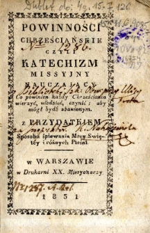 Powinności chrześcijańskie czyli katechizm misyjny nauczający co powinien każdy chrześcijanin wierzyć, wiedzieć, czynić aby mógł być zbawionym