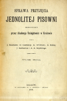 Sprawa przyjęcia jednolitej pisowni, proponowanej p rzez Akademję umiejętności w Krakowie prze J. Baudouina de Courtenay [et al.]