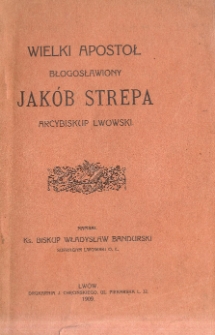 Wielki apostoł błogosławiony Jakób Strepa arcybiskup lwowski