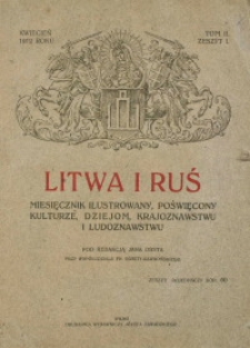 Litwa i Ruś : miesięcznik ilustrowany poświęcony kulturze, dziejom, krajoznawstwu i ludoznawstwu 1912 R.1, T. 2, z. 1