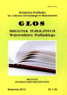 Głos Bibliotek Publicznych Wojew&oacute;dztwa Podlaskiego : biuletyn informacyjno-metodyczny 2012 nr 1 (9)