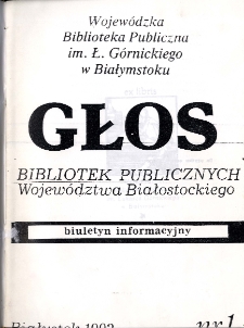 Głos Bibliotek Publicznych Wojew&oacute;dztwa Białostockiego : biuletyn informacyjny. 1992, nr 1