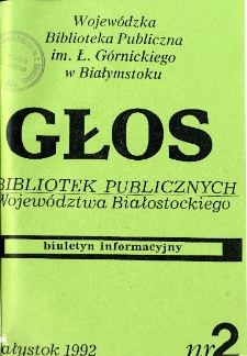 Głos Bibliotek Publicznych Województwa Białostockiego : biuletyn informacyjny. 1992, nr 2