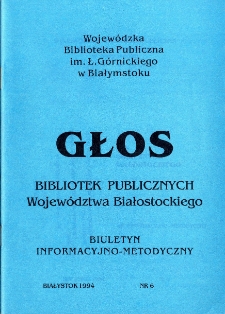 Głos Bibliotek Publicznych Wojew&oacute;dztwa Białostockiego : biuletyn informacyjny. 1994, nr 6