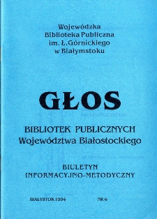 Głos Bibliotek Publicznych Województwa Białostockiego : biuletyn informacyjny. 1994, nr 6