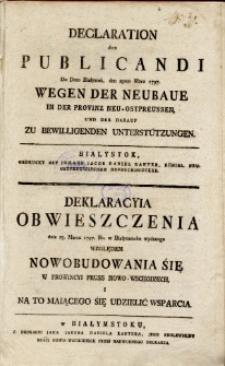 Declaration des Publicandi de Dato Bialystok, den 19ten Marz 1797 wegen der Neubaue in der Provinz Neu-Ostpreussen, und der darauf zu bewilligenden Unterstutzungen = Deklaracyia obwieszczenia dnia 19 marca 1797 r. w Białymstoku wydanego względem nowobudowania się w prowincyi Pruss Nowo-Wschodnich i na to maiącego się udzielić wsparcia