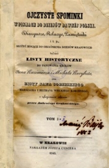 Ojczyste spominki w pismach do dziejów dawnéj Polski, diaryusze, relacye, pamiętniki i.t.p. służyć mogące do objaśnienia dziejów krajowych tudzież listy historyczne do panowania królów Jana Kazimiérza i Michała Korybuta oraz listy Jana Sobieskiego marszałka i hetmana wielkiego koronnego. T. 1