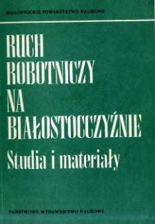 Ruch robotniczy na Białostocczyźnie : studia i materiały : praca zbiorowa