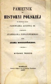 Pamiętnik do historyi polskiéj w ostatnich latach panowania Augusta III i pierwszych Stanisława Poniatowskiego.