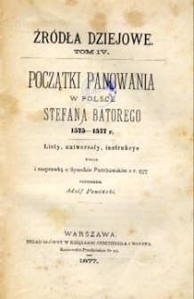Początki panowania w Polsce Stefana Batorego 1575 - 1577 r. : Listy, uniwersały, instrukcje.