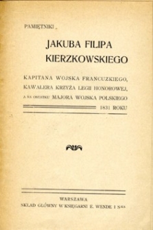 Pamiętniki Jakuba Filipa Kierzkowskiego kapitana wojska francuzkiego kawalera krzyża Legii Honorowej a na ostatku majora w wojsku polskiém 1831 r.
