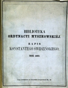 Biblioteka Ordynacyi Myszkowskiéj : zapis Konstantego Świdzińskiego : rok 1860.