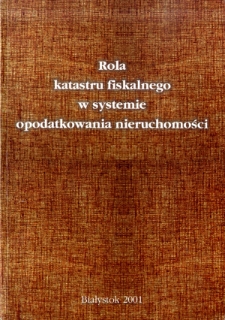 Rola katastru fiskalnego w systemie opodatkowania nieruchomości : materiały z seminarium zorganizowanego przez Ministerstwo Finansów i Wydział Prawa Uniwersytetu w Białymstoku, 30-31 maja 2001 r