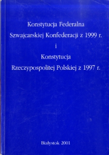 Konstytucja Federalna Szwajcarskiej Konfederacji z 1999 r. i Konstytucja Rzeczypospolitej Polskiej z 1997 r. : materiały z Polsko-Szwajcarskiego Sympozjum z 26-27 października 2000 r.