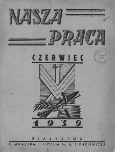 Nasza Praca : gazetka uczni&oacute;w Polskiego Prywatnego Koedukacyjnego Gimnazjum i Liceum im. Henryka Sienkiewicza w Białymstoku. R. 1 1939 Nr 2