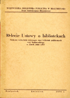 10-lecie Ustawy o bibliotekach : niektóre wskaźniki dotyczące sieci bibliotek publicznych woj. białostockiego w latach 1968-1977