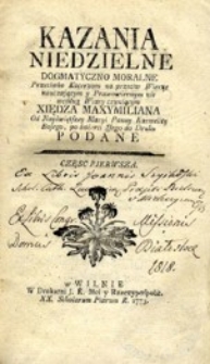 Kazania niedzielne dogmatyczno moralne przeciwko kacerzom [...] Xiędza Maxymiliana od Nayświętszey Maryi Panny [...] po śmierci Jego do druku podane.