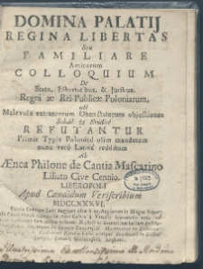 Domina palatij regina libertas seu familiare amicorum colloquium de statu, libertatibus et juribus Regni ac Reipublicae Poloniarum...primis typis Polonice olim mandatum, nunc vero Latine redditum ab Aenea Philone de Cantina Mascarino