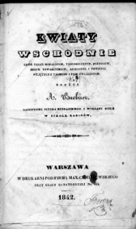 Kwiaty wschodnie : zbiór zasad moralnych, teologicznych, przysłów, reguł towarzyskich, allegoryi i powieści wyjętych z Talmudu i pism ówczesnych