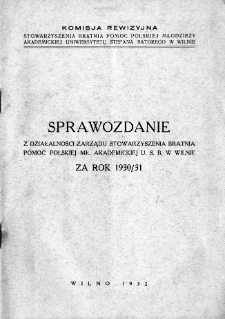Sprawozdanie z działalności Zarządu Stowarzyszenia Bratnia Pomoc Polskiej Mł. Akademickiej U. S. B w Wilnie za rok ...1930/31 wyd.1932
