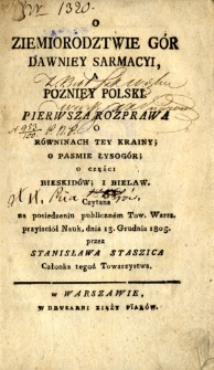 O ziemiorodztwie gór dawniey Sarmacyi, a późniey Polski pierwsza rozprawa o równinach tey krainy, o pasmie Łysogór, o części Beskidów i Bielaw czytana na posiedzeniu publiczném Tow. Warsz. przyiaciół Nauk, dnia 13. Grudnia 1805