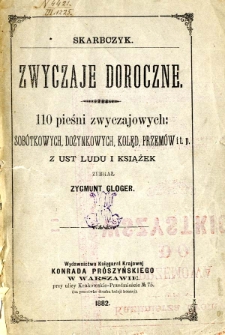 Zwyczaje doroczne : 110 pieśni zwyczajowych, kolęd i przemów z ust ludu i książek / zebrał Zygmunt Gloger