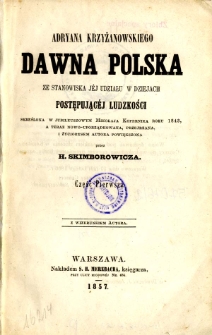 Adriana Krzyżanowskiego dawna Polska ze stanowiska jéj udziału w dziejach postępującéj ludzkości skreślona w jubileuszowym Mikołaja Kopernika roku 1843, a teraz nowo-uporządkowana, przejrzana i życiorysem autora powiększona