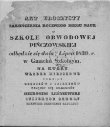 Akt uroczysty zakończenia rocznego biegu nauk w Szkole Obwodowej Pińczowskiej odbędzie się dnia 19/31 lipca 1839 r. w gmachu szkolnym, na który władze miejscowe tudzież rodziców i opiekunów uczącej się młodzieży Hieronim Leśniewski inspektor szkoły imieniem instytutu zaprasza