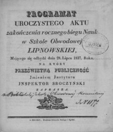 Programat uroczystego aktu zakończenia rocznego biegu nauk w Szkole Obwodowej Lipnowskiej, mającego się odbydź dnia 28. lipca 1837. Roku, na który prześwietną publiczność imieniem instytutu inspektor Sroczyński zaprasza