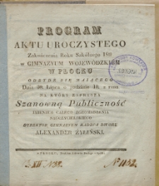 Program aktu uroczystego zakończenia roku szkolnego 1835/36 w Gimnazyum Wojewódzkim w Płocku odbydź się maiącego dnia 30 lipca o godzinie 10. z rana, na który zaprasza szanowną publiczność imieniem całego zgromadzenia nauczycielskiego dyrektor gimnazyum radzca dworu Aleksander Żylilński