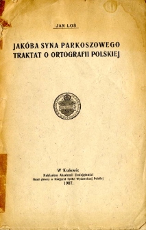 Jakóba syna Parkoszowego traktat o ortografii polskiej