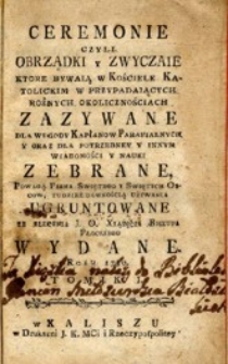 Ceremonie czyli obrządki y zwyczaie ktore bywaią w kościele katolickim w [...] rożnych okolicznościach zazywane dla wygody kapłanow [...] zebrane [...]. T. 1-2.