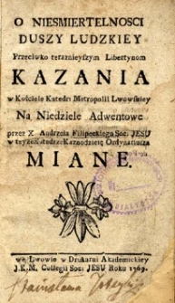 O nieśmiertelności duszy ludzkiej przeciwko teraźniejszym libertynom kazania w kościele katedralnym Metropolii Lwowskiej na niedziele adwentowe [...] miane