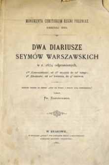 Dwa diariusze seymów warszawskich w r. 1674 odprawionych : 1-szy "Convocationis" od 15 stycznia do 22 lutego ; 2-gi "Elections", od 20 kwietnia do 9 czerwca