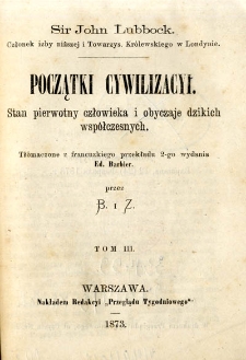 Początki cywilizacyi :stan pierwotny człowieka i obyczaje dzikich wsp&oacute;łczesnych. T. 3