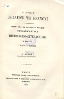 Z życia Polaków we Francyi : rzut oka na 50-letnie koleje Towarzystwa Historyczno-Literackiego w Paryżu, 1832-1882