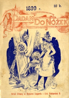Padam do n&oacute;żek : nowa edycyja wielorakiego fikania po ułomnościach i zdrożnej giętkości kark&oacute;w naszych hardzieusz&oacute;w : z bezpłatnem dodaniem kalendarza na 1899 rok [...]