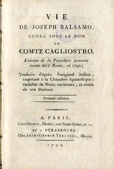 Vie de Joseph Balsamo, connu sous le nom de Comte Cagliostro, extraite de la procedure instruite contre lui aRoma, en 1790 ; Traduite d&rsquo;apr&eacute;s l&rsquo;orginal italien, imprime &aacute; la Chambre apostoligue ; enriche de Notes curieuses, et orn&eacute;e de son Por