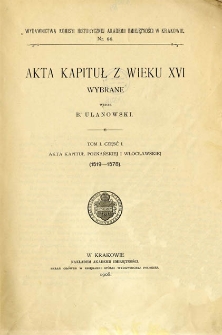 Akta kapituł z wieku XVI wybrane. T. 1 cz. 1, Akta kapituł poznańskiej i włocławskiej (1519-1578).