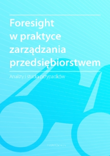 Foresight w praktyce zarządzania przedsiębiorstwem : analizy i studia przypadków